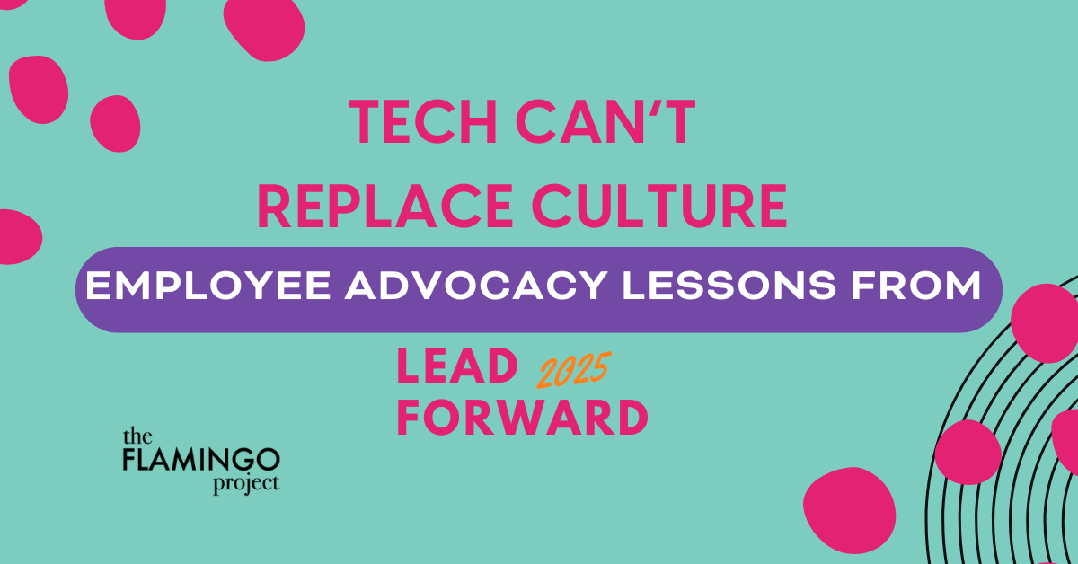 Tech Can’t Replace Tech Can’t Replace Culture: Employee Advocacy Lessons from LeadForward 2025, The Flamingo Project.