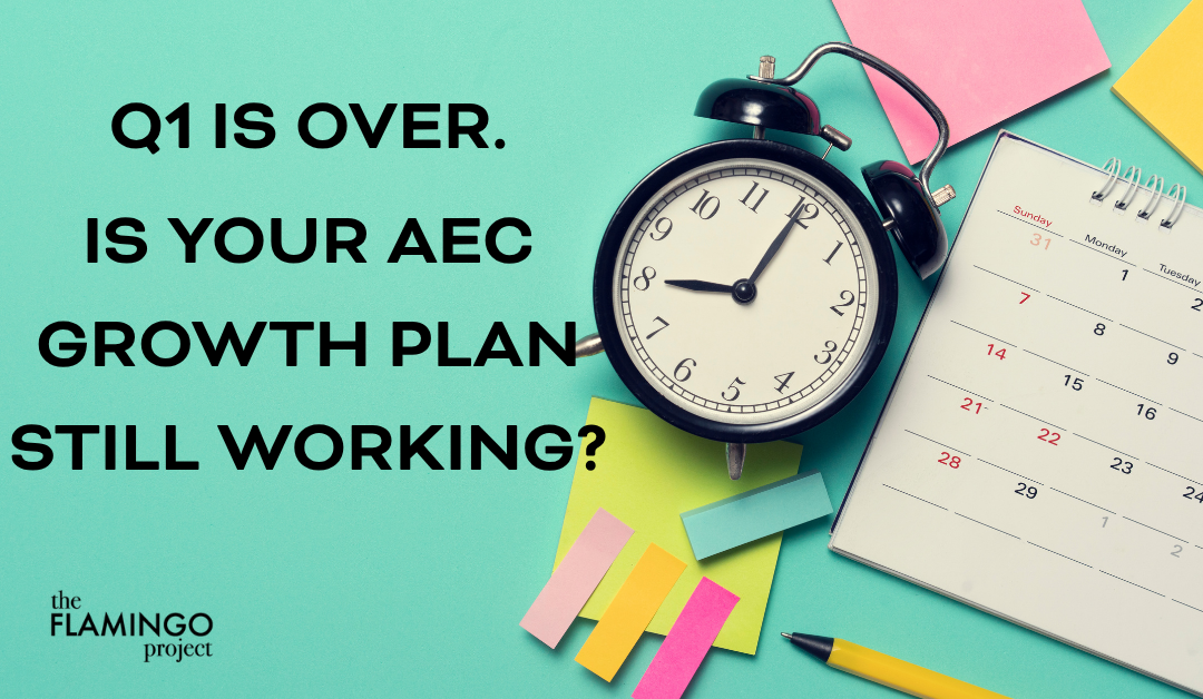 Q1 IS OVER. IS YOUR AEC GROWTH PLAN STILL WORKING?