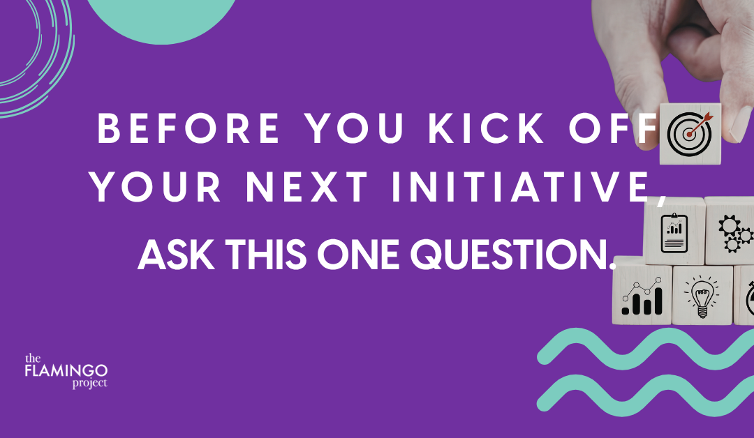 Graphic reading “Before you kick off your next initiative, ask this one question” with icons representing planning, strategy, and execution
