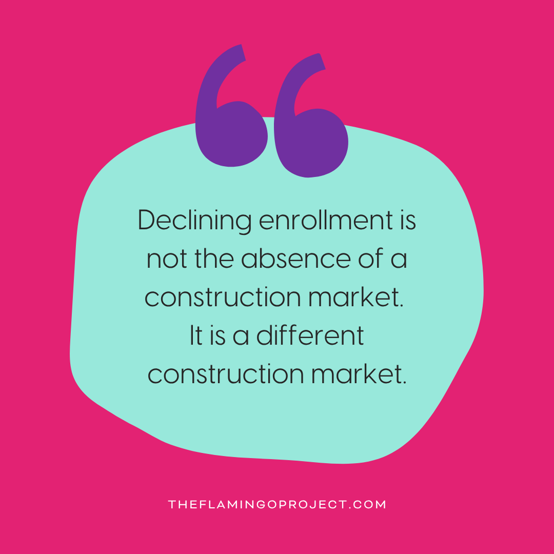 Quote graphic on pink background with aqua speech bubble reading: Declining enrollment is not the absence of a construction market. It is a different construction market.