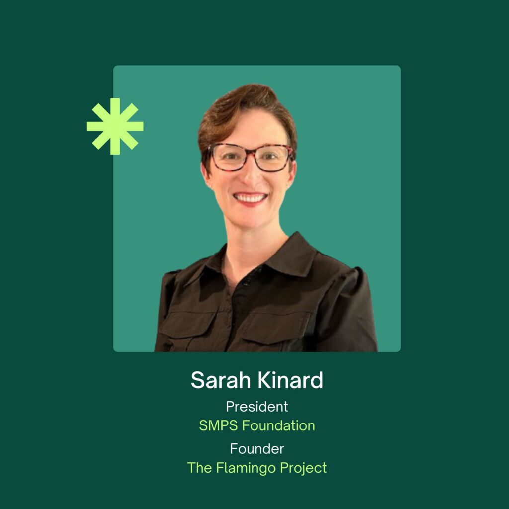 Sarah Kinard, Founder of The Flamingo Project and President of the SMPS Foundation, smiling headshot on teal background