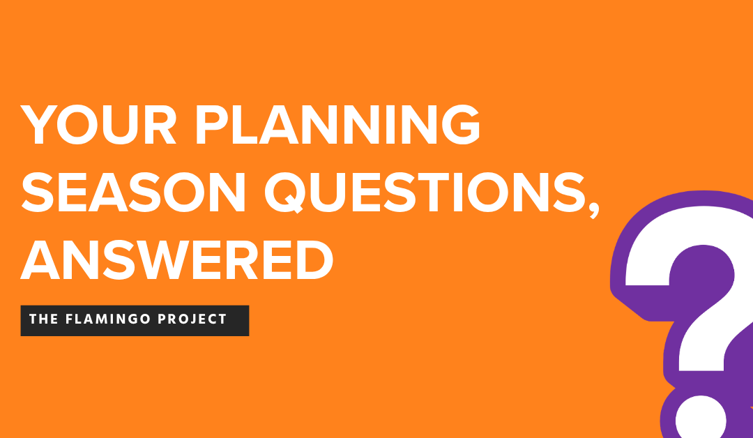 YOUR PLANNING SEASON QUESTIONS, ANSWERED